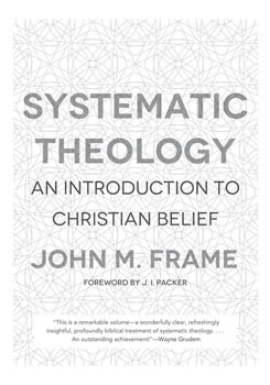Systematic Theology: An Introduction to Christian Belief by John M. Frame