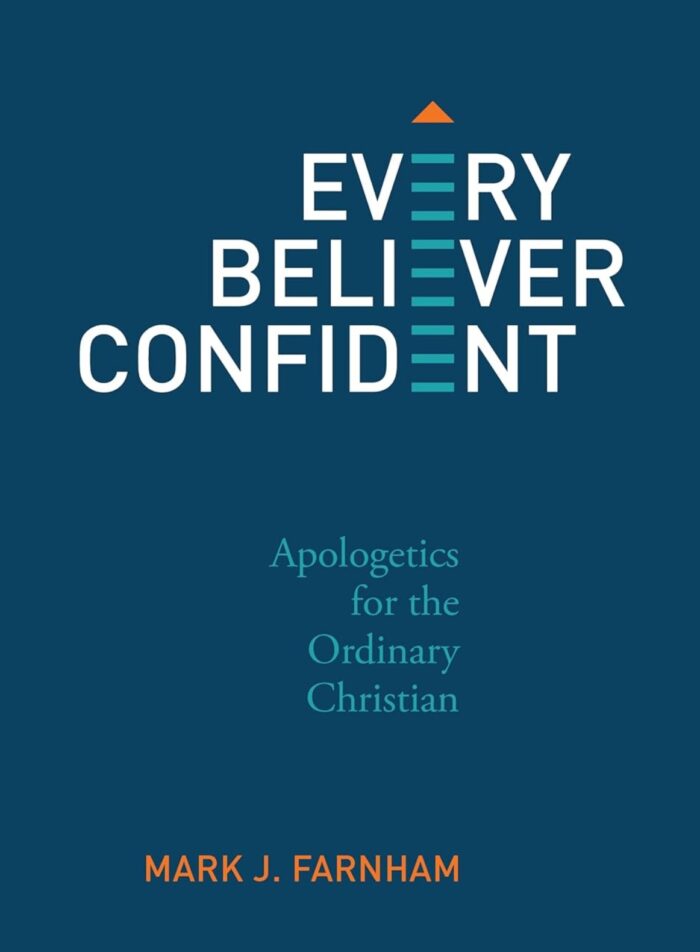 EVERY BELIEVER CONFIDENT: APOLOGETICS FOR THE ORDINARY CHRISTIAN (P & R), by Mark J. Farnham